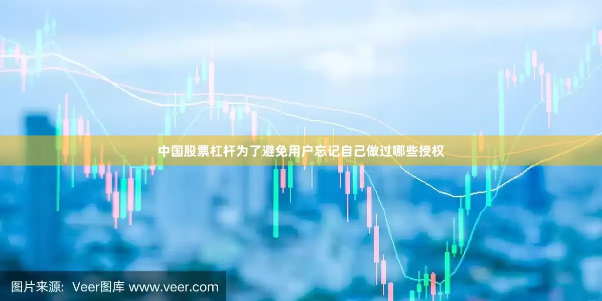 中国股票杠杆为了避免用户忘记自己做过哪些授权